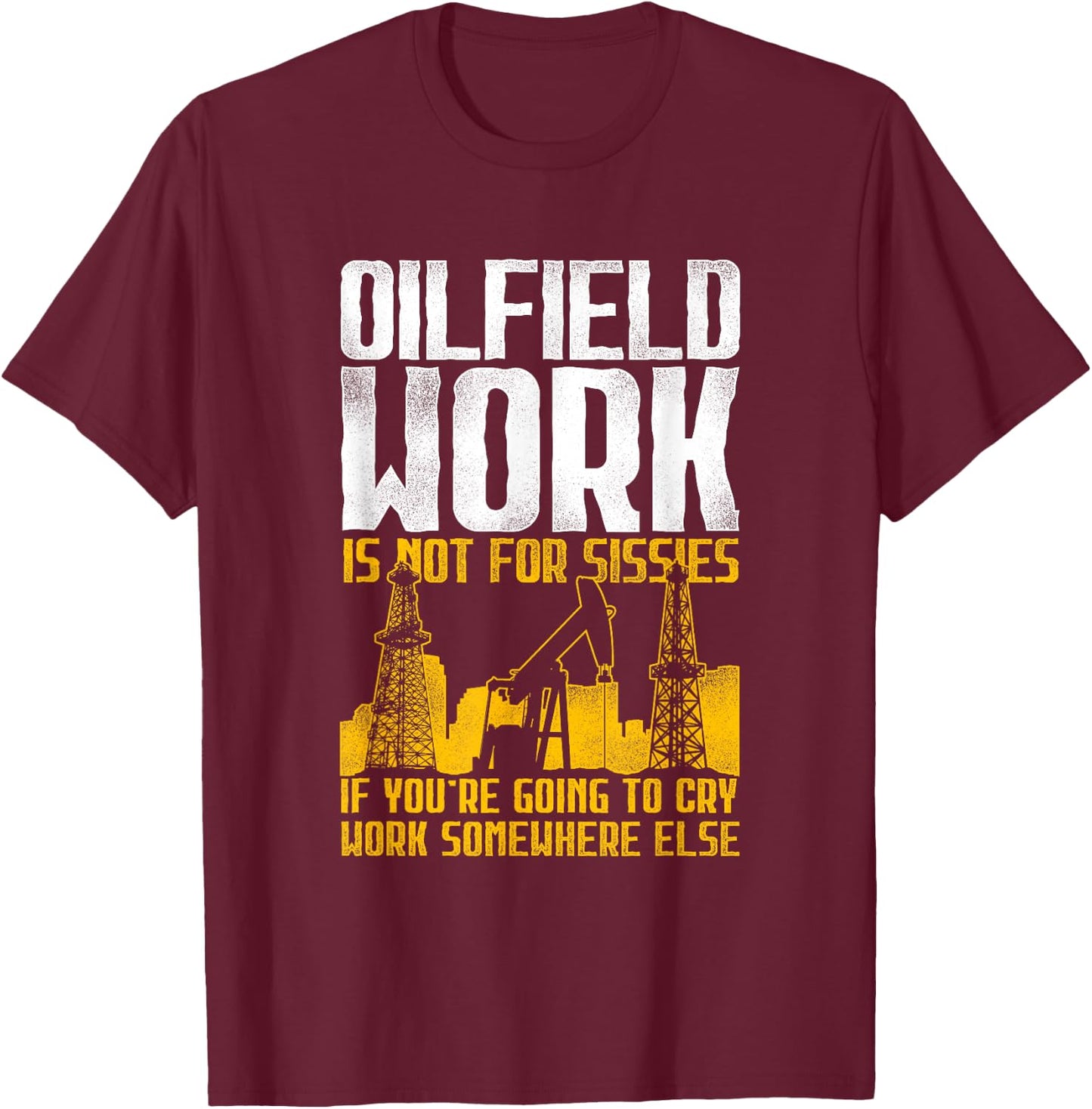 Not For Sissies - Oilfield Toughness Oilfield Workers T-Shirt - T-Shirt | Maroon