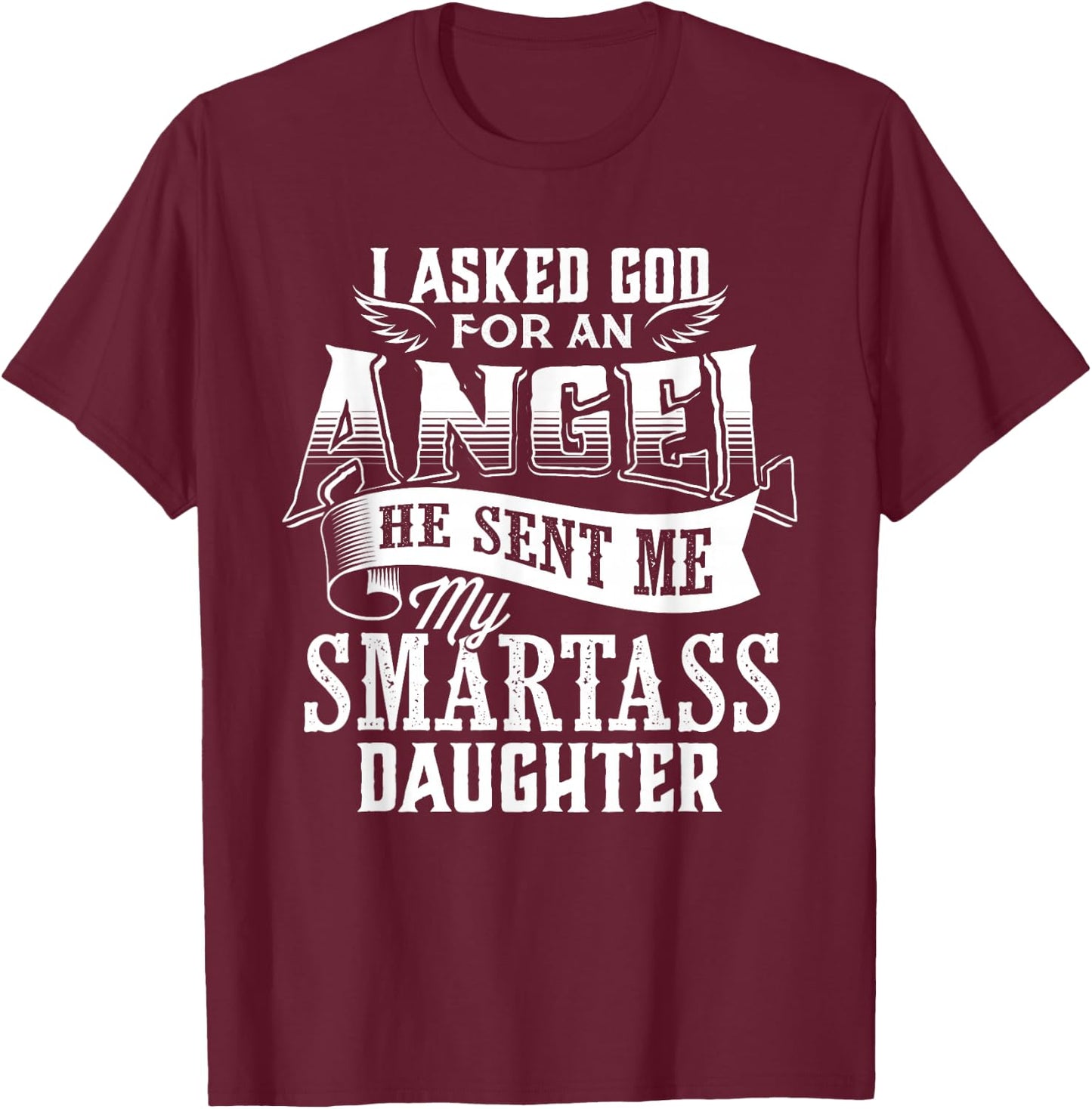I Asked For An Angel God Sent Me A Smartass Daughter T-Shirt - T-Shirt | Maroon