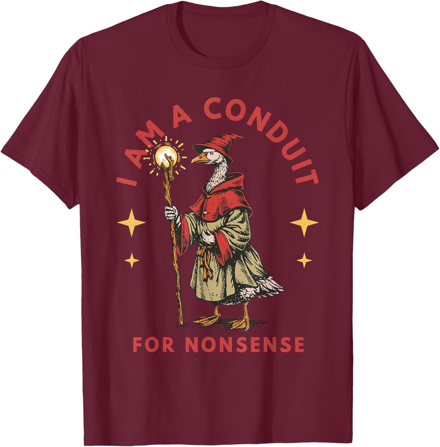 I Am A Conduit for Nonsense Goose T-Shirt - T-Shirt | Maroon