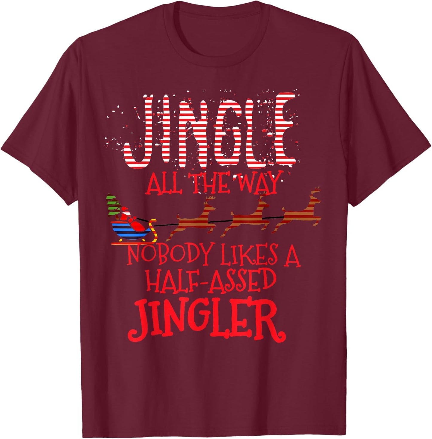 Jingle All The Way Nobody Likes A Half-Assed Jingler T-Shirt - T-Shirt | Maroon