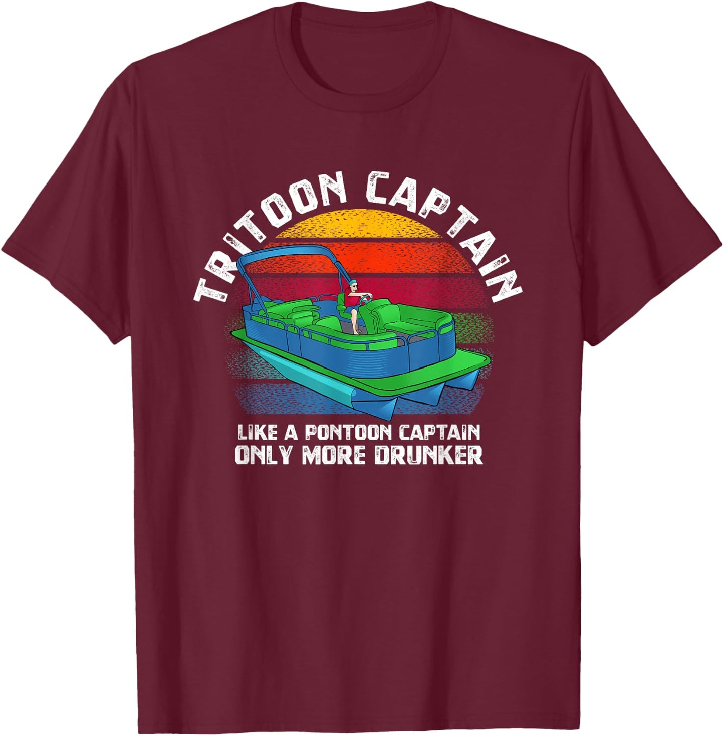 Tritoon Captain Like A Pontoon Captain Only More Drunker T-Shirt - T-Shirt | Maroon