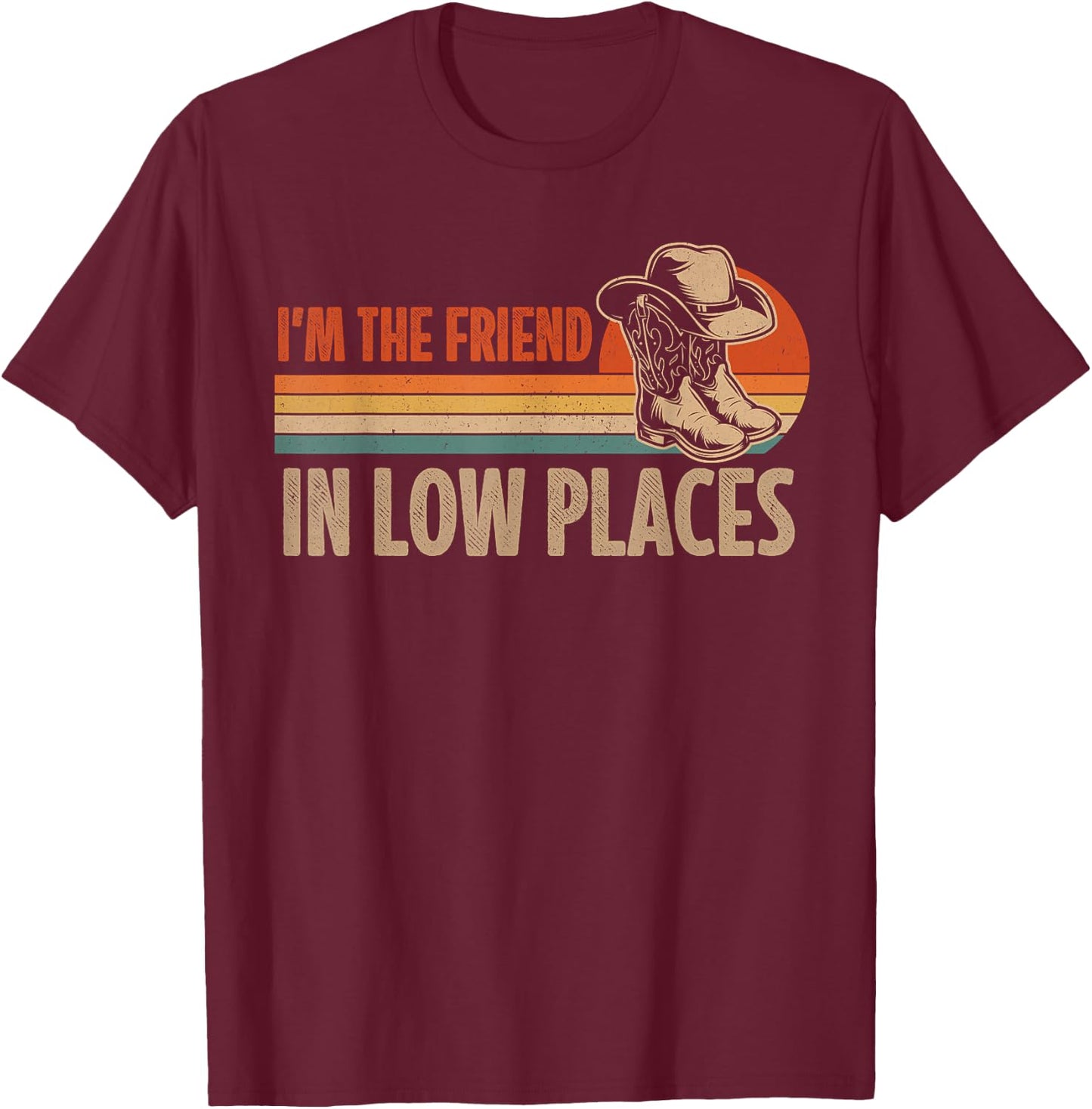 I'm The Friend In Low Places Cowboy Hat Country Music T-Shirt - T-Shirt | Maroon