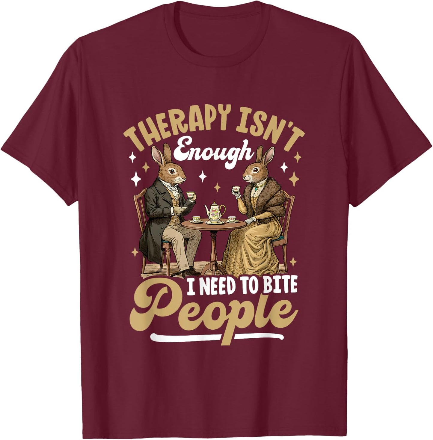 Therapy Isn't Enough I Need To Bite People T-Shirt - T-Shirt | Maroon