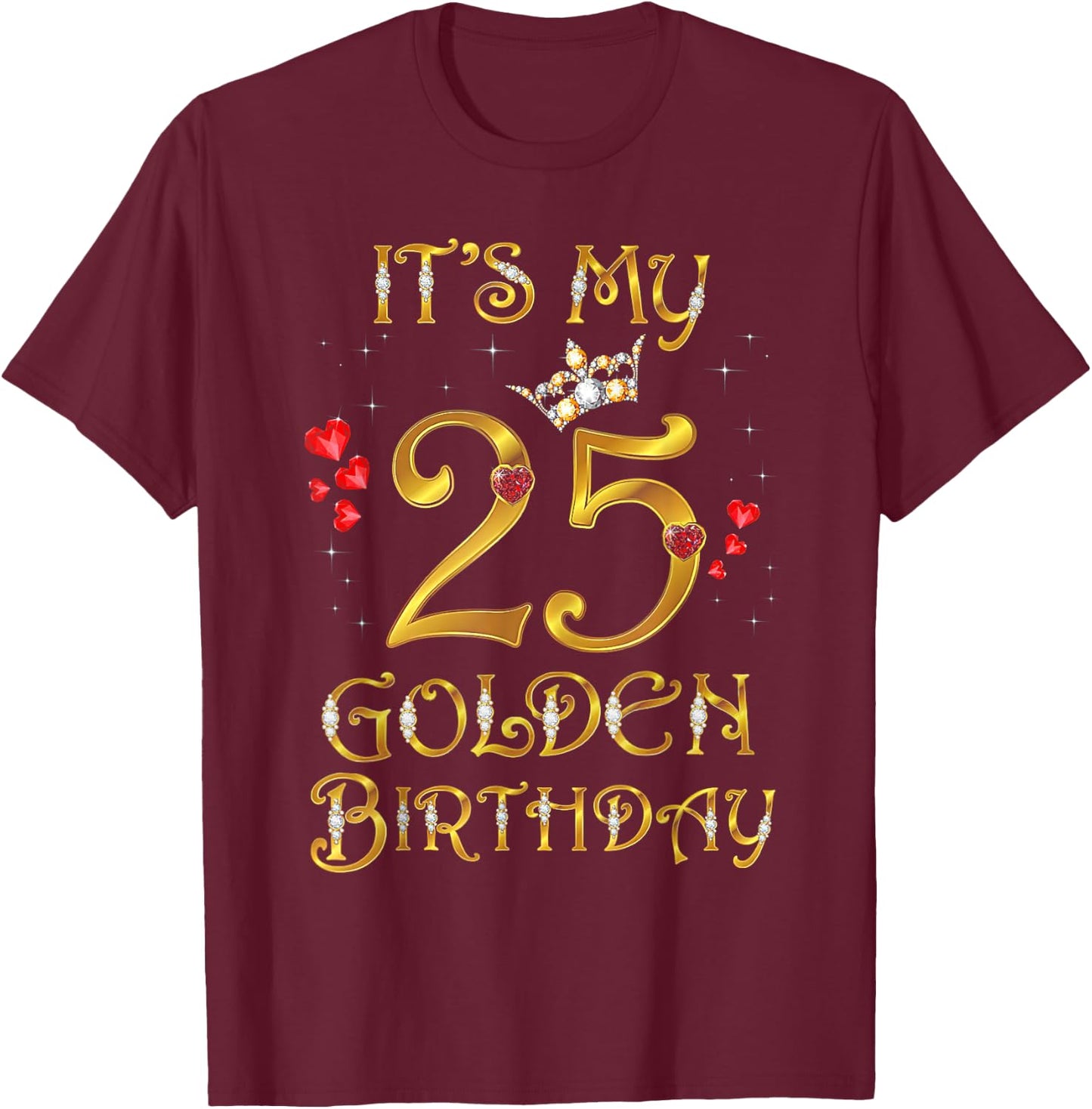 Its My Golden Birthday Shirt Girl 25 Year Old Diamond Crown T-Shirt - T-Shirt | Maroon