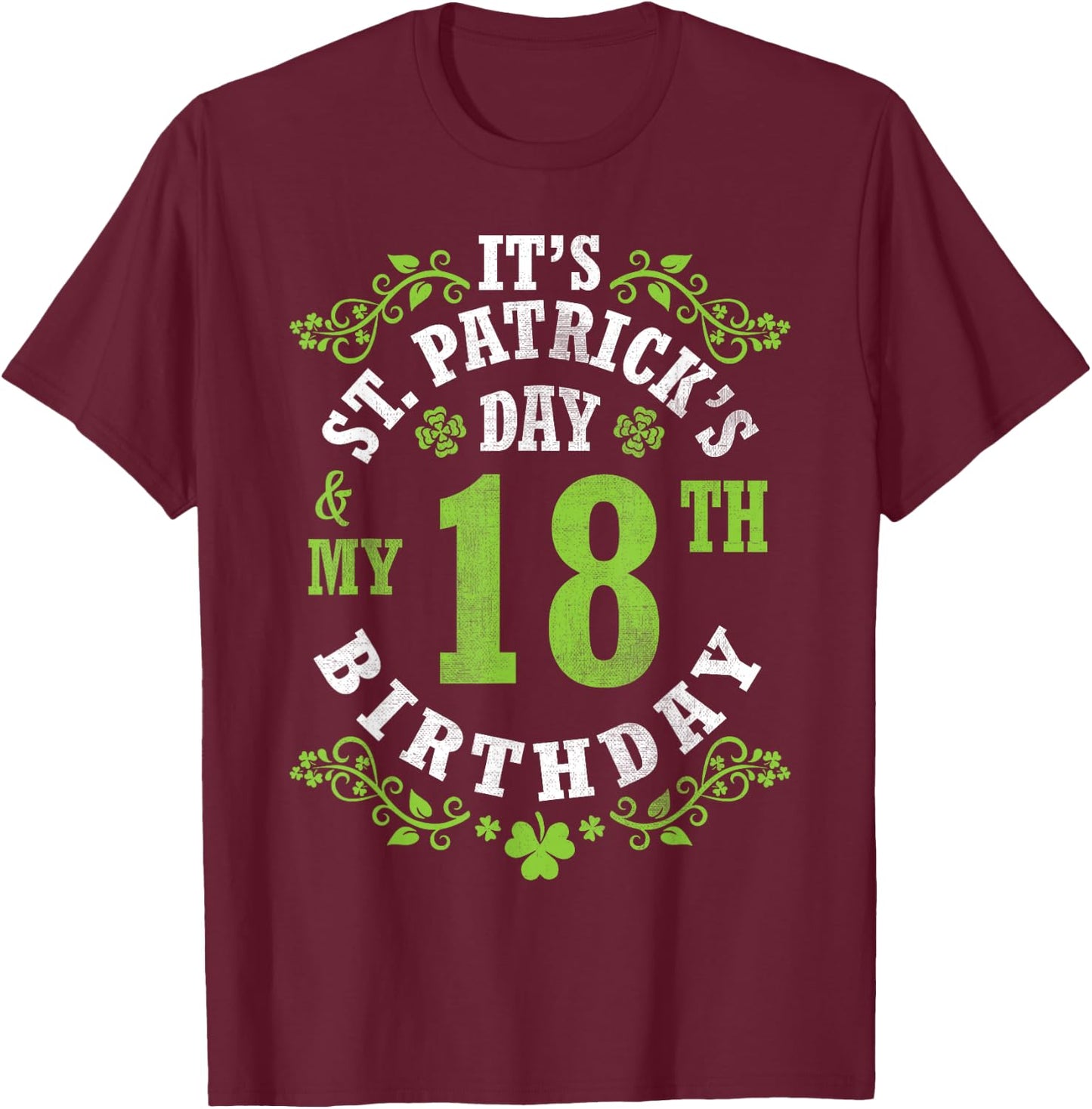 It's Saint Patrick's Day My 18th Birthday Happy 18 Years Old T-Shirt - T-Shirt | Maroon
