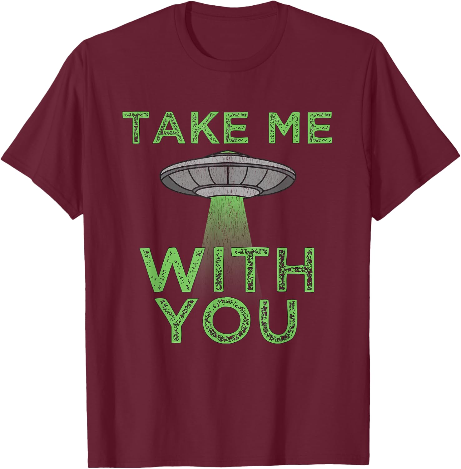 Take Me With You Funny UFO Flying Object Gift Alien Stuff T-Shirt - T-Shirt | Maroon