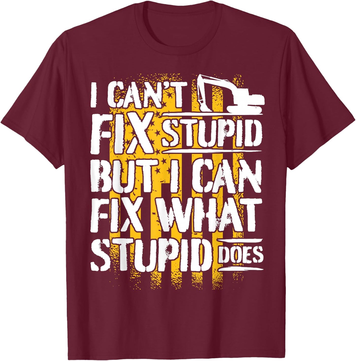 Excavator Operator - I Can't Fix Stupid - Digger T-Shirt - T-Shirt | Maroon