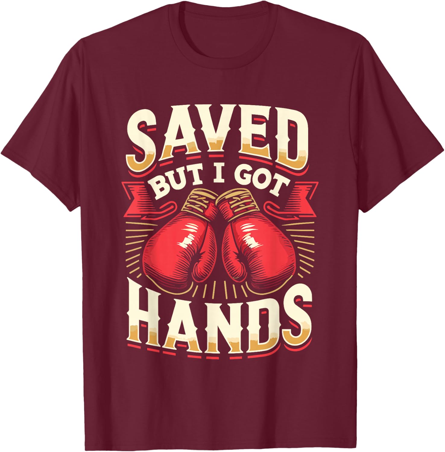 Saved But I Got Hands Boxing Fight Boxer Fighter T-Shirt - T-Shirt | Maroon
