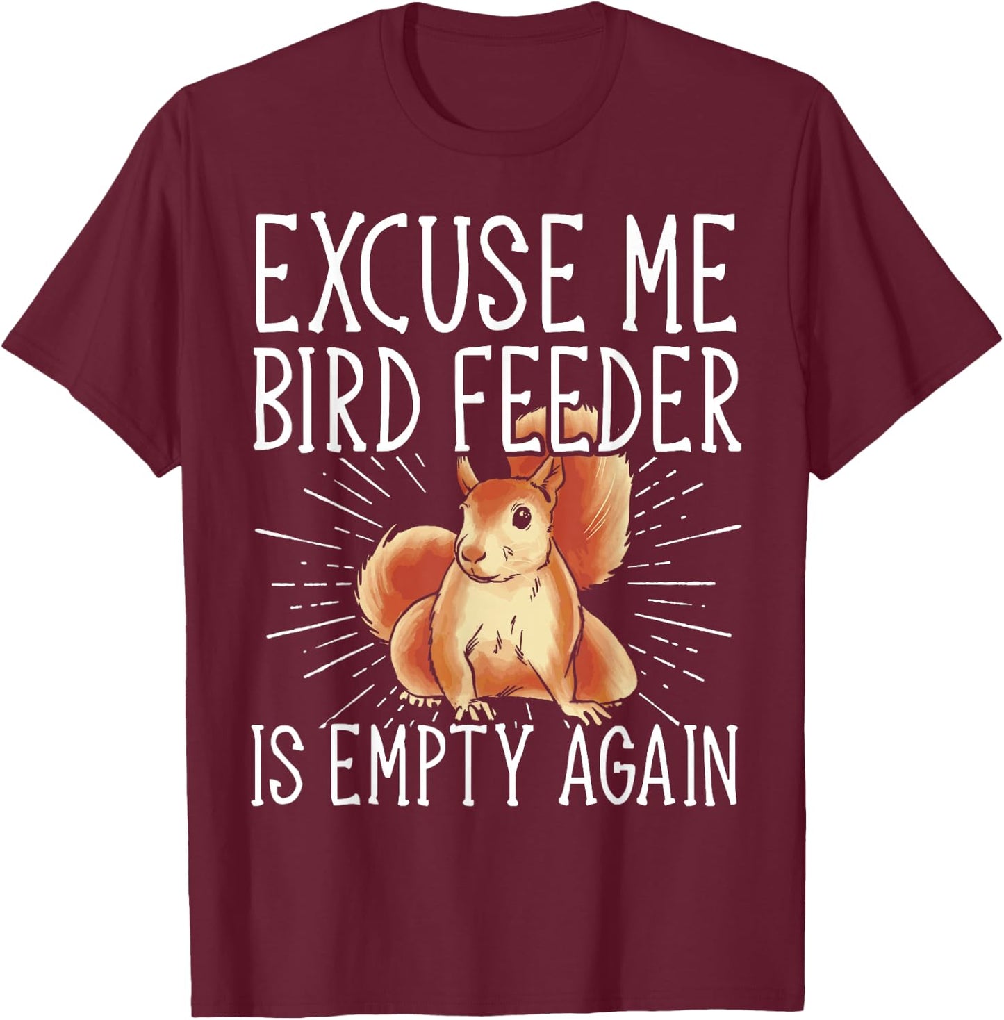 Excuse Me Bird Feeder Is Empty Again Squirrel T-Shirt - T-Shirt | Maroon