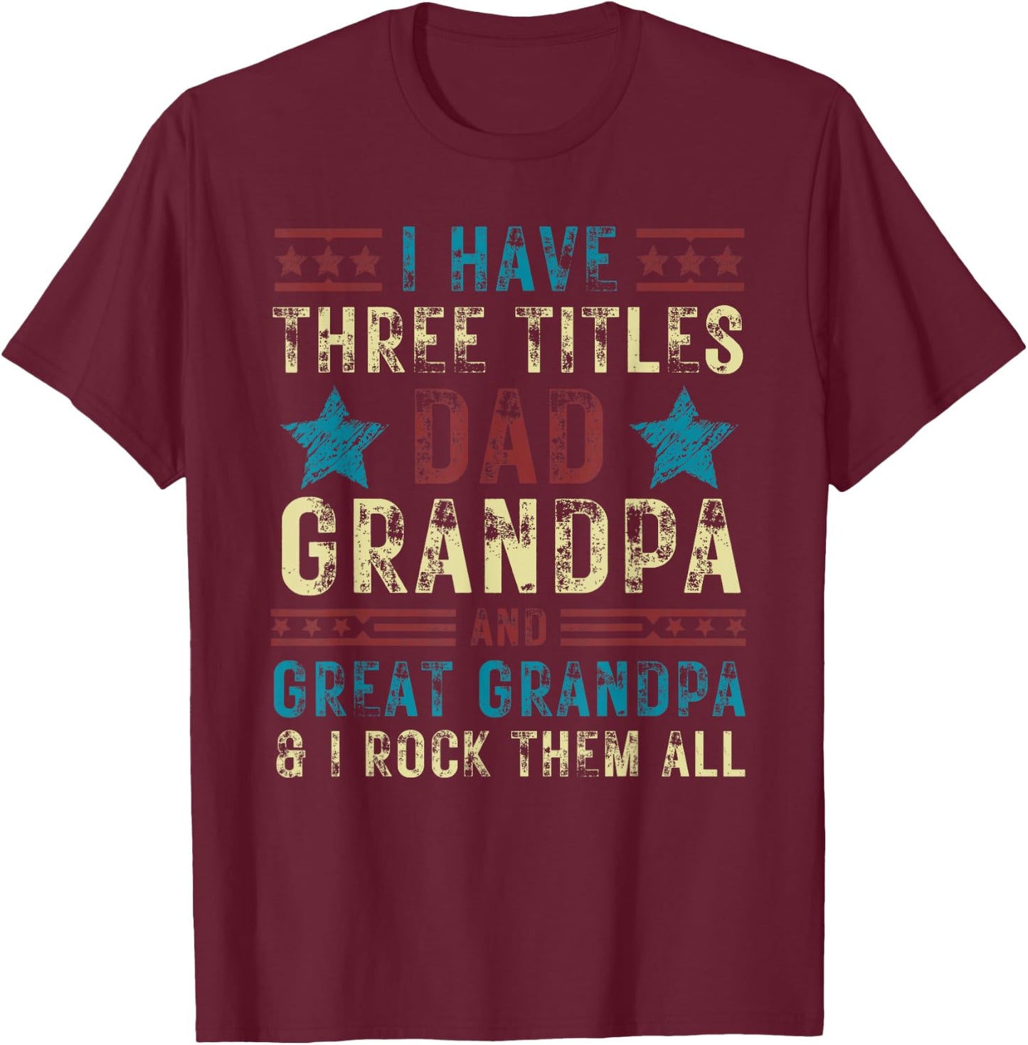 I have three titles dad grandpa great grandpa Father's day T-Shirt - T-Shirt | Maroon