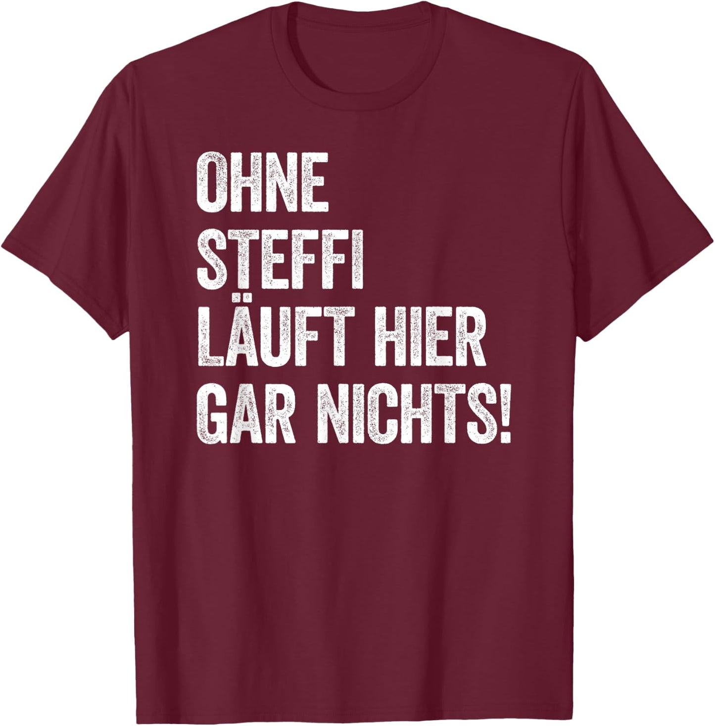 Ohne Steffi läuft hier gar nichts T-Shirt - T-Shirt | Maroon