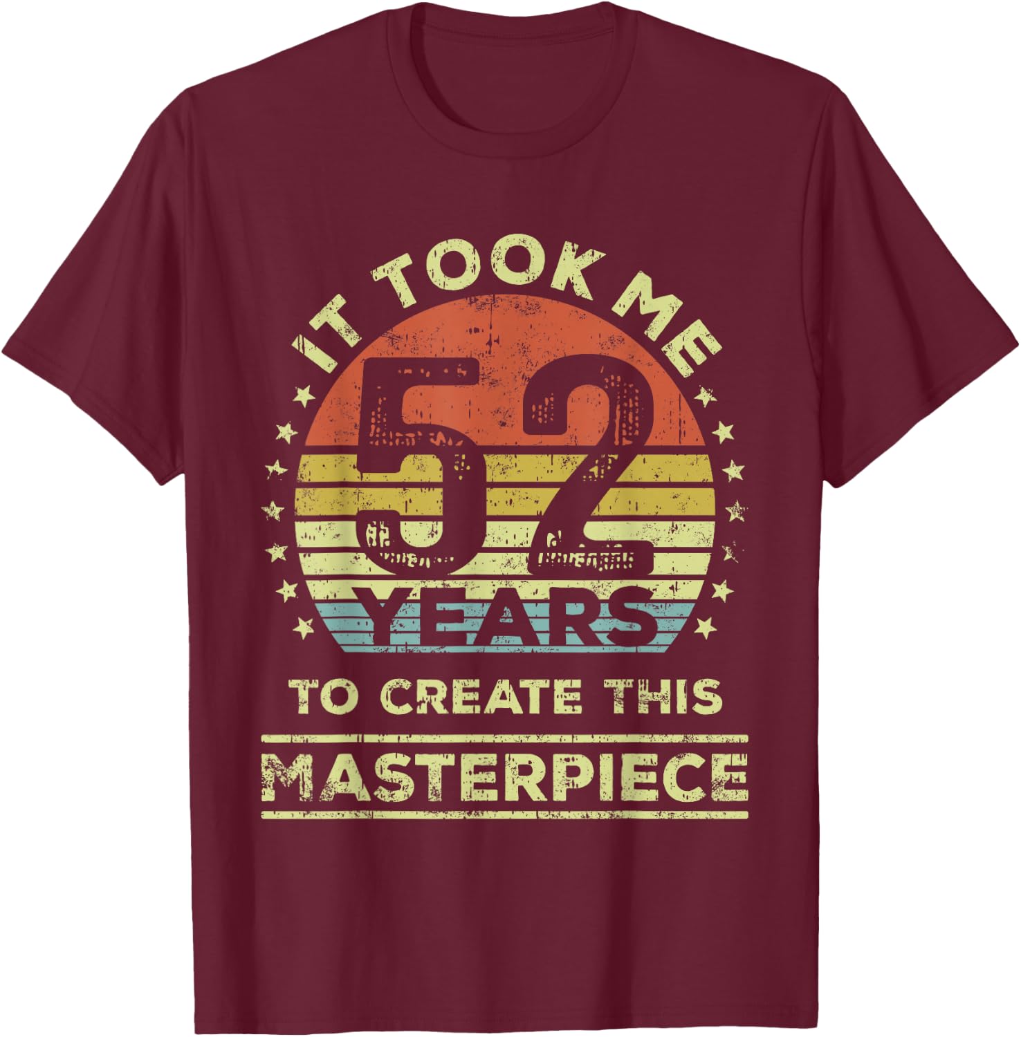 It took me 52 years to create this masterpiece 52nd Birthday T-Shirt - T-Shirt | Maroon