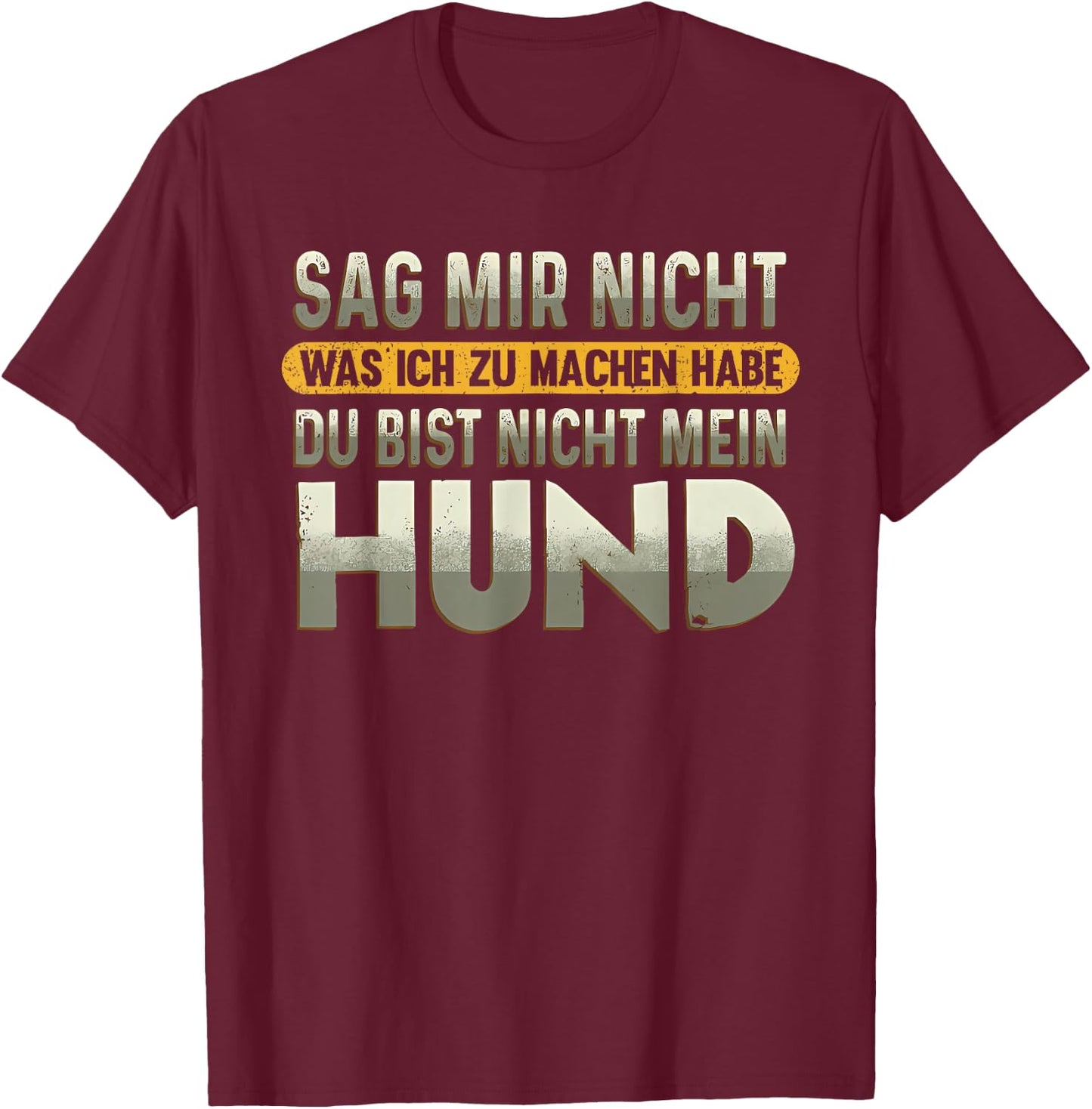 sag Mir Nicht was ich zu Machen Habe du bist Nicht Mein Hund T-Shirt - T-Shirt | Maroon