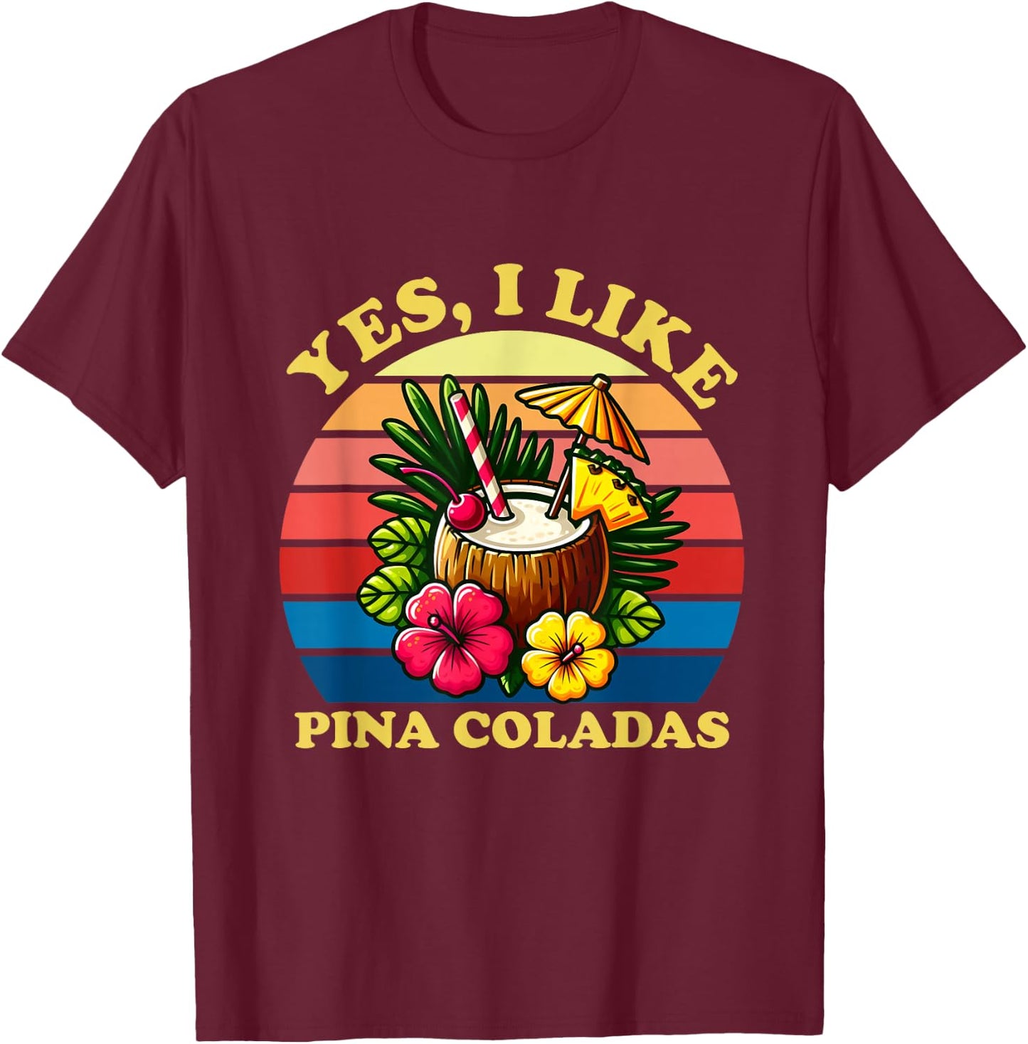 Funny Yes I Like Pina Coladas Men Women T-Shirt - T-Shirt | Maroon