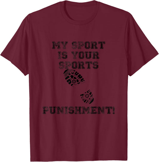 My Sport is Your Sports Punishment T Shirts T-Shirt - T-Shirt | Maroon