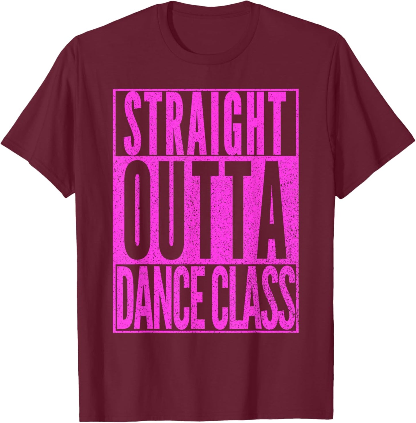 STRAIGHT OUTTA DANCE CLASS Dancer Practice Dancing Gift T-Shirt - T-Shirt | Maroon
