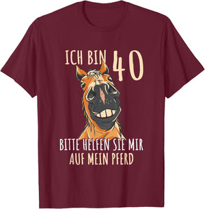 with German Text "Ich bin 40 Bitte helfen Sie mir auf mein Pferd [German Language], black T-Shirt - T-Shirt | Maroon