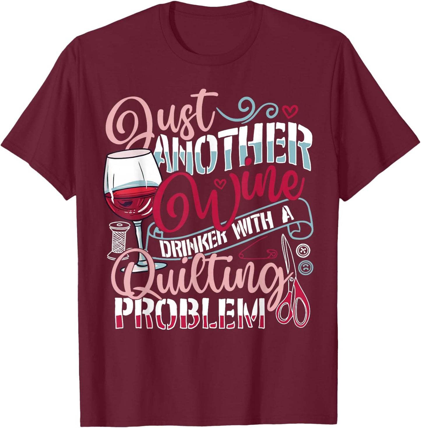 Just Another Wine Drinker With A Quilting Problem Funny Gift T-Shirt - T-Shirt | Maroon