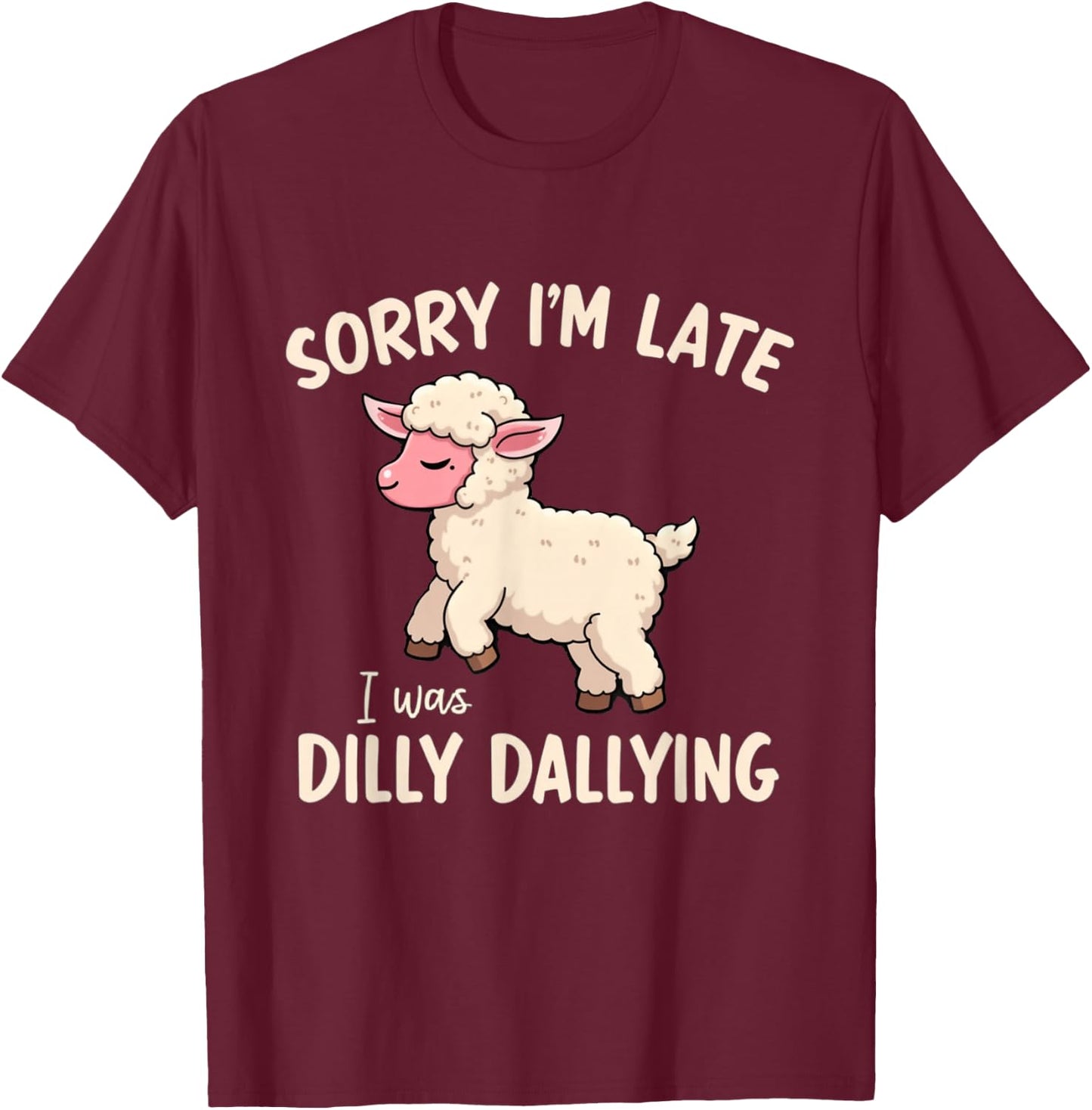 Sorry I'm Late I Was Dilly Dallying Funny Cute Sheep Meme T-Shirt - T-Shirt | Maroon