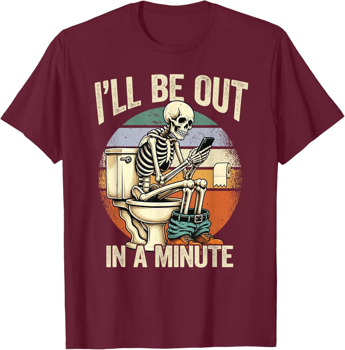 I’ll Be Out in A Minute Skeleton Dad Humor T-Shirt - T-Shirt | Maroon
