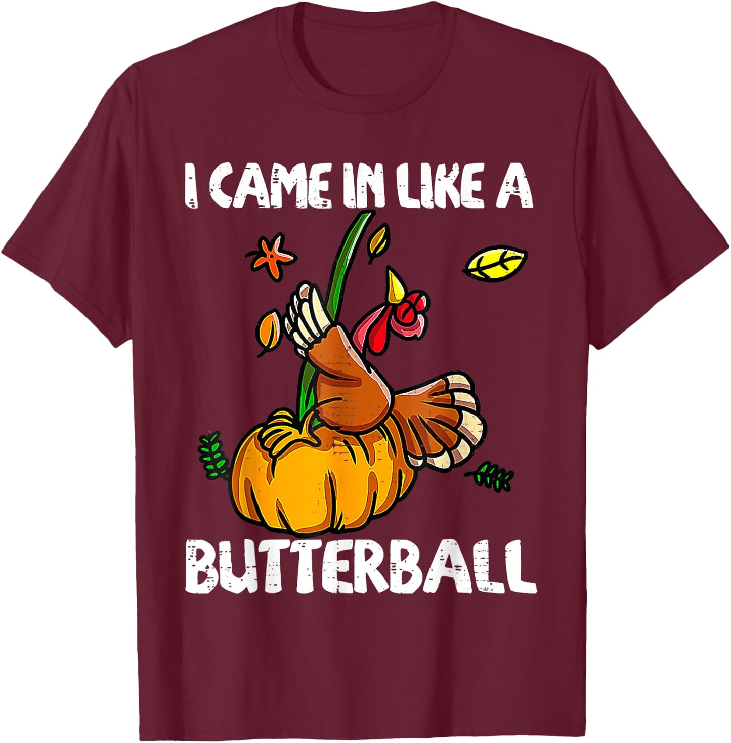 I Came In Like A Butterball Funny Turkey Thanksgiving Day T-Shirt - T-Shirt | Maroon