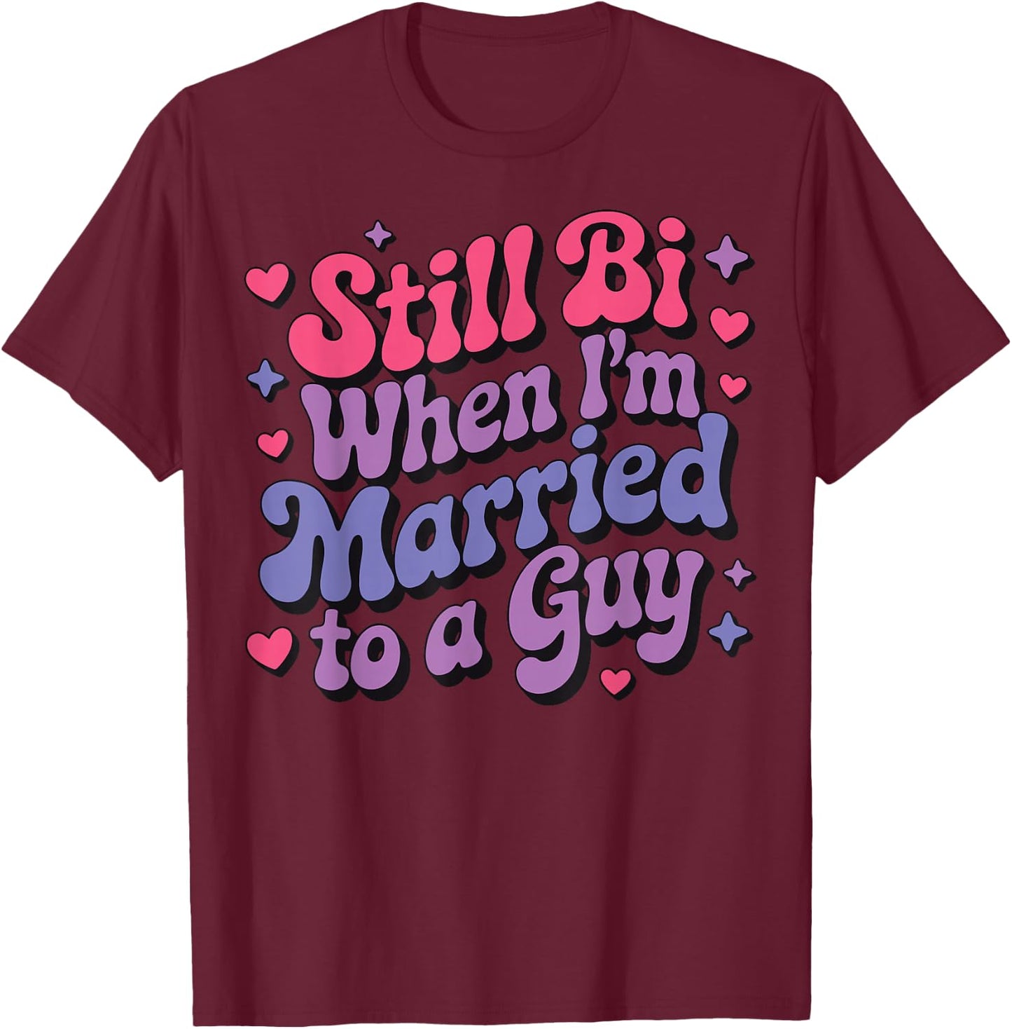 Still Bi When I'm Married To A Guy T-Shirt - T-Shirt | Maroon