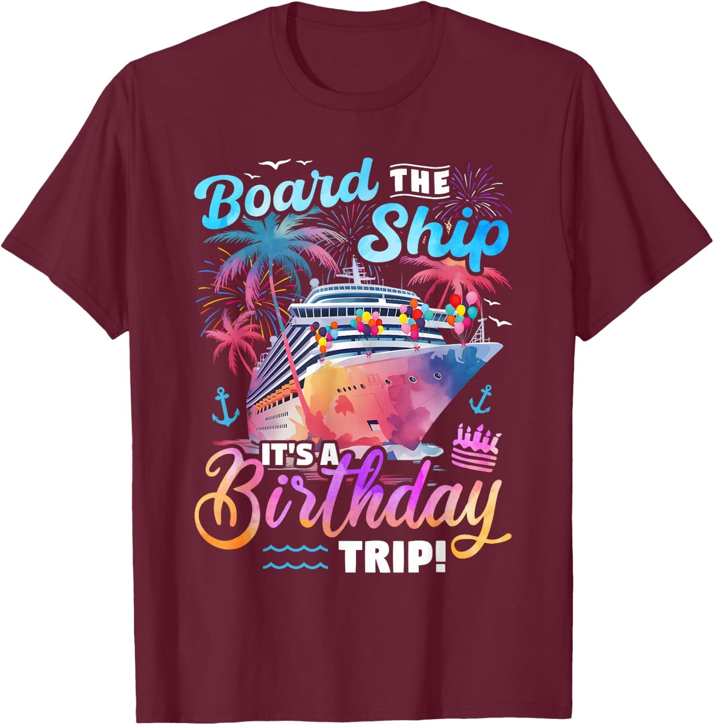 Board The Ship It's A Birthday Trip Cruise Vacation Matching T-Shirt - T-Shirt | Maroon