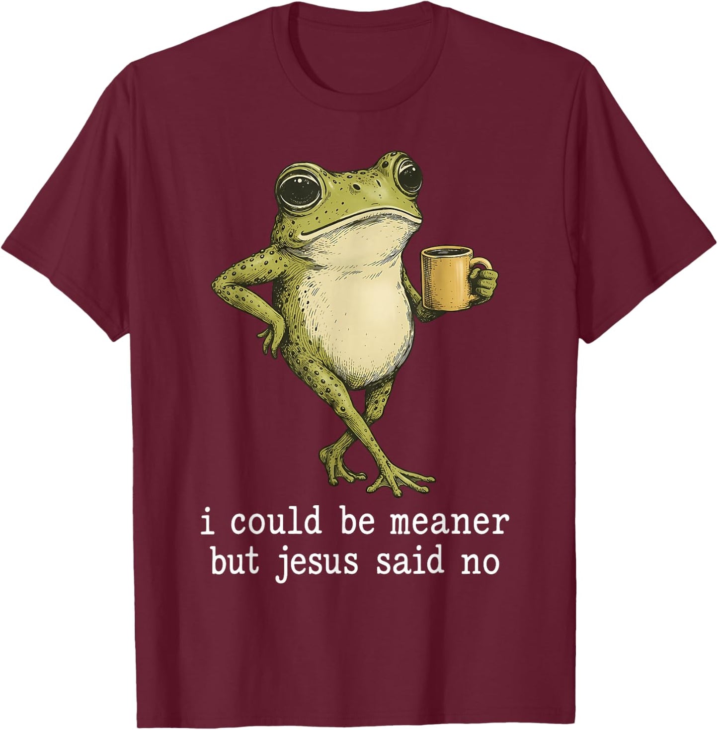I Could Be Meaner But Jesus Said No Frog Coffee T-Shirt - T-Shirt | Maroon