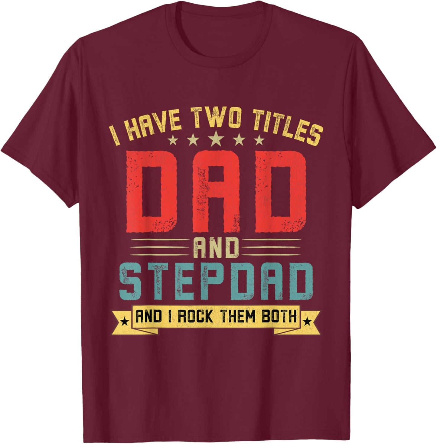 I Have Two Titles Dad And Stepdad Funny Stepdad Father's Day T-Shirt - T-Shirt | Maroon