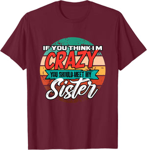 Funny If You Think I'm Crazy You Should Meet My Sister T-Shirt - T-Shirt | Maroon