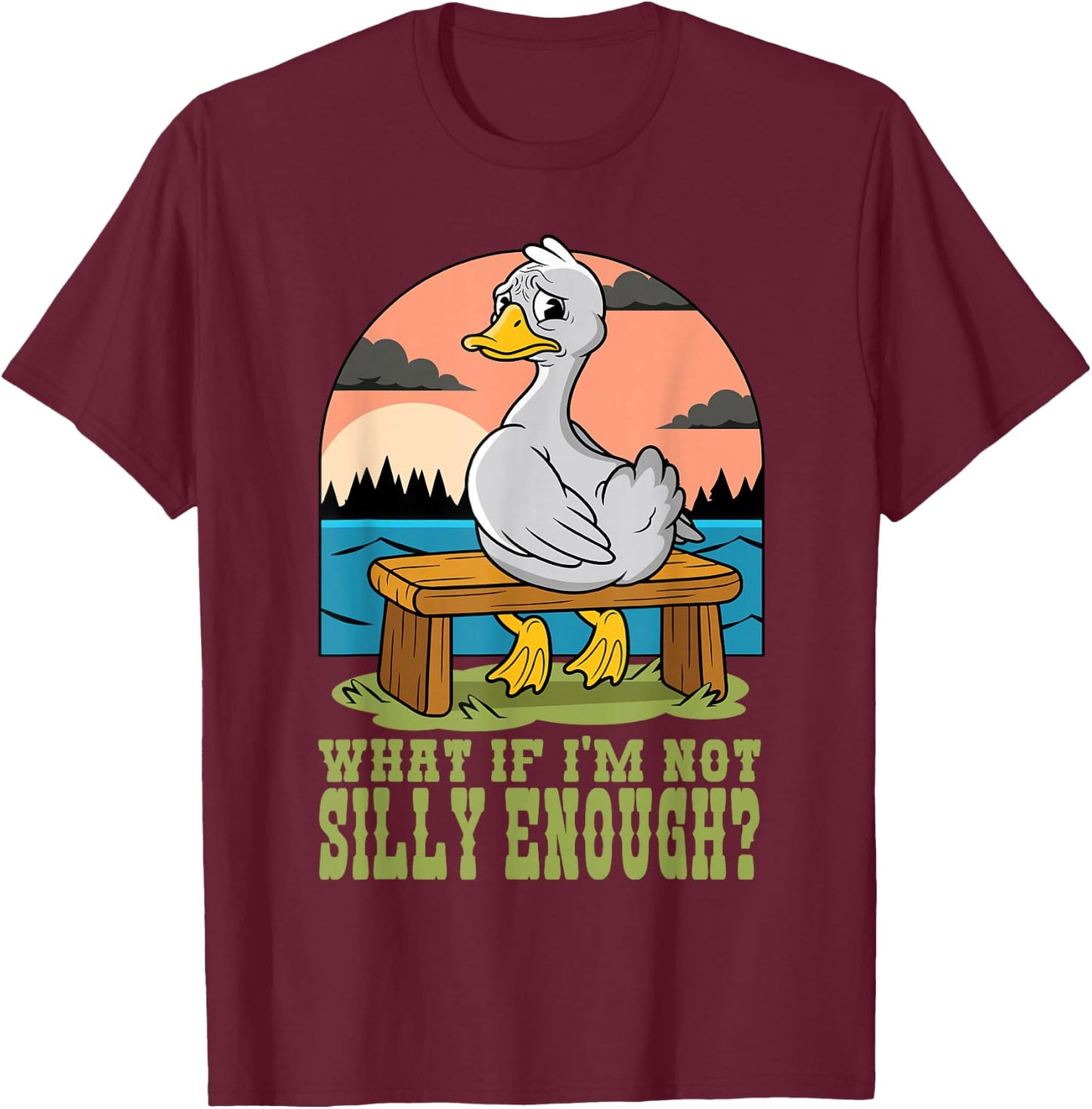 Funny Goose Humor Meme What If I'm Just Not Silly Enough T-Shirt - T-Shirt | Maroon