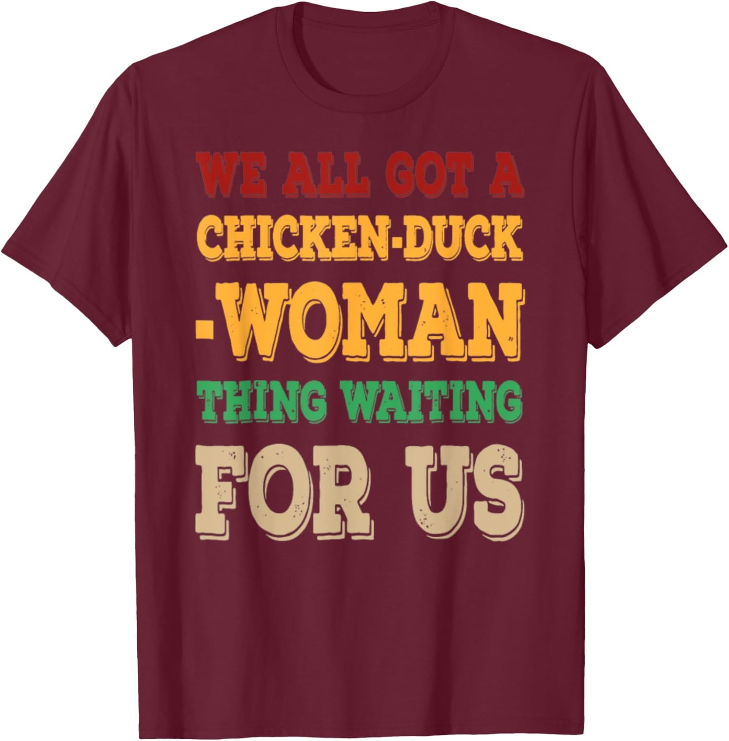 We All Got Chicken Duck Woman Thing Waiting For Us T-Shirt - T-Shirt | Maroon