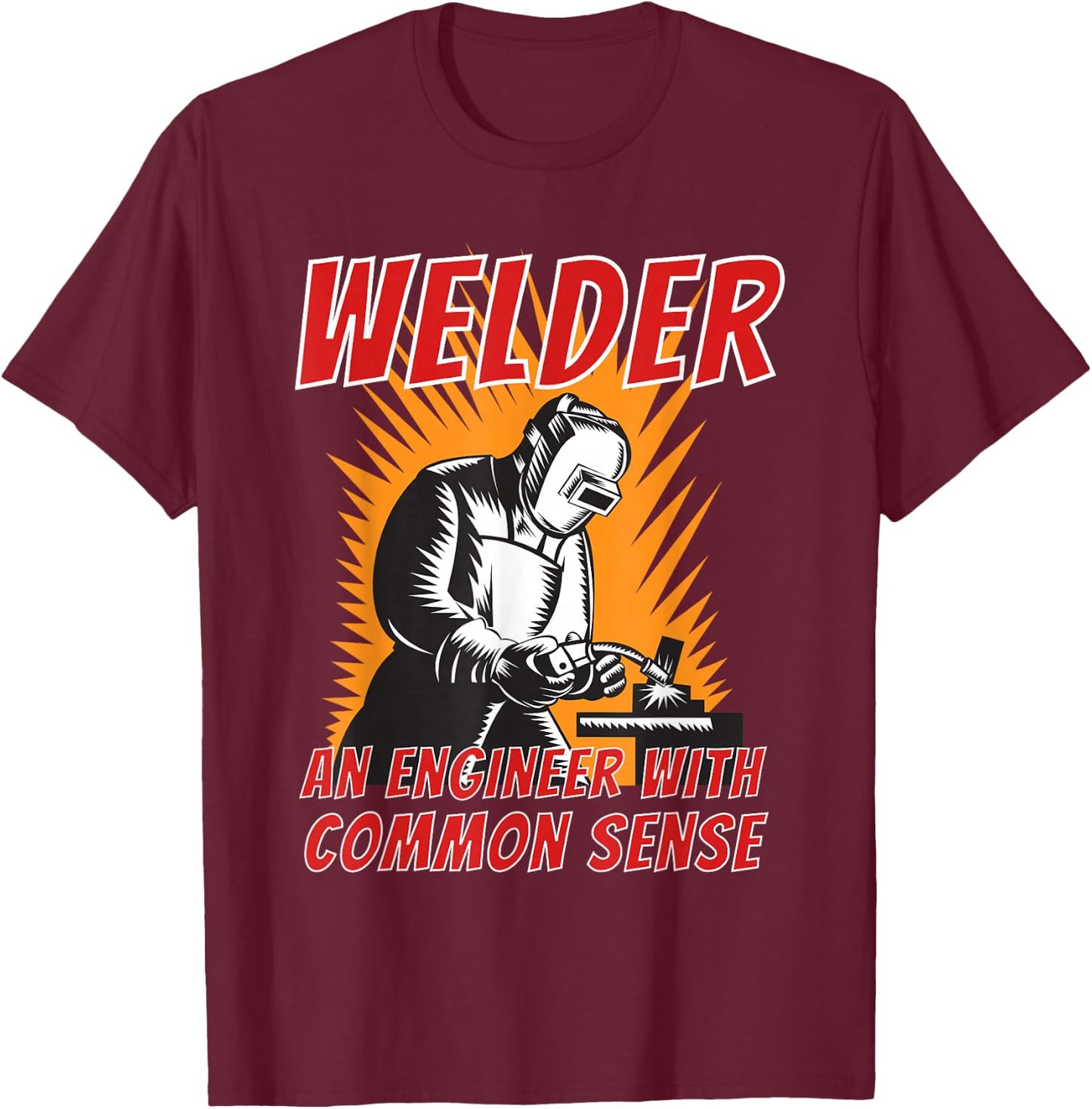 Welder an Engineer with Common Sense - Metal Worker Welding T-Shirt - T-Shirt | Maroon
