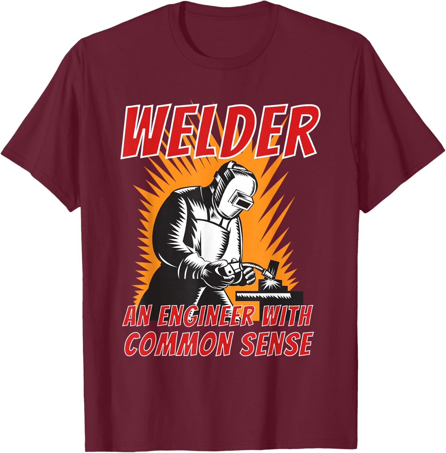 Welder an Engineer with Common Sense - Metal Worker Welding T-Shirt - T-Shirt | Maroon