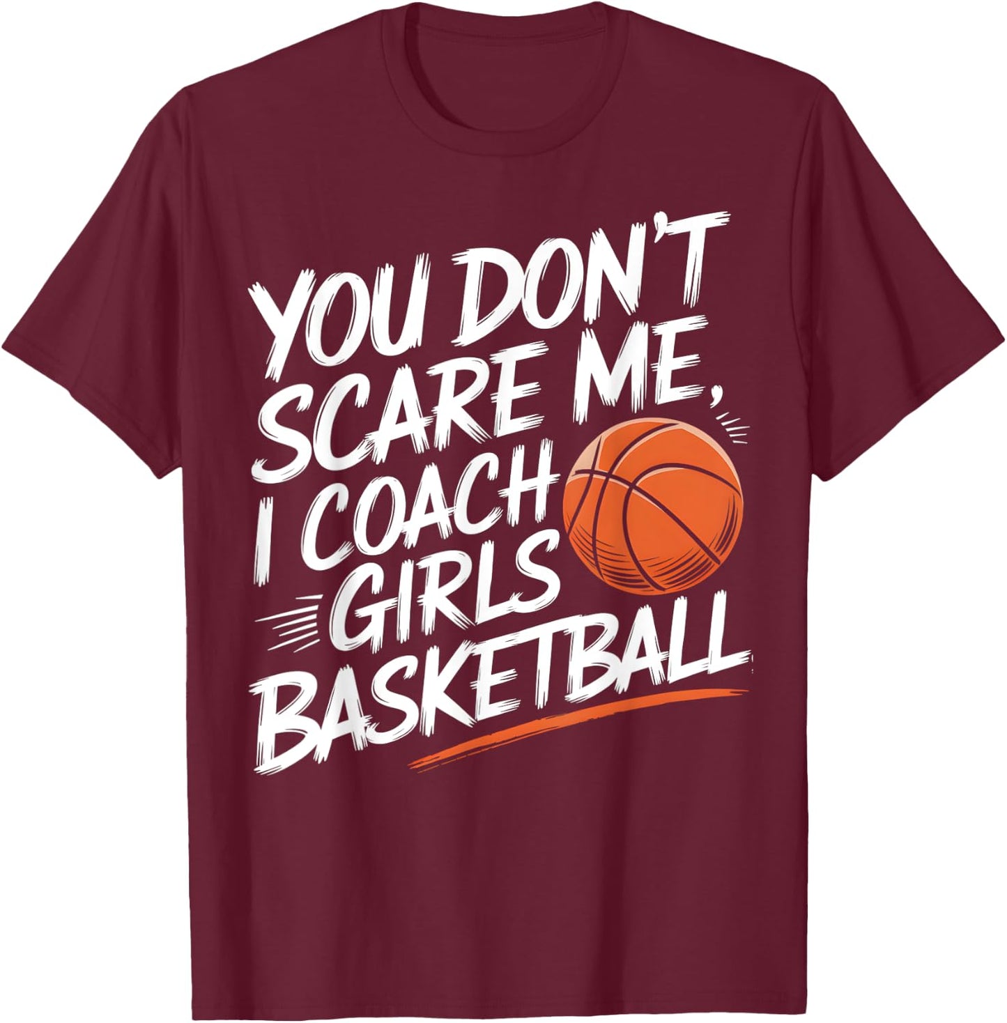 You Don't Scare Me I Coach Girls Basketball Funny Trainer T-Shirt - T-Shirt | Maroon