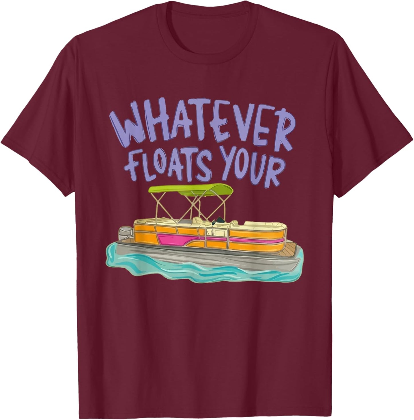 Whatever Floats Your Boat Pontoon Funny Lake Life Summer T-Shirt - T-Shirt | Maroon