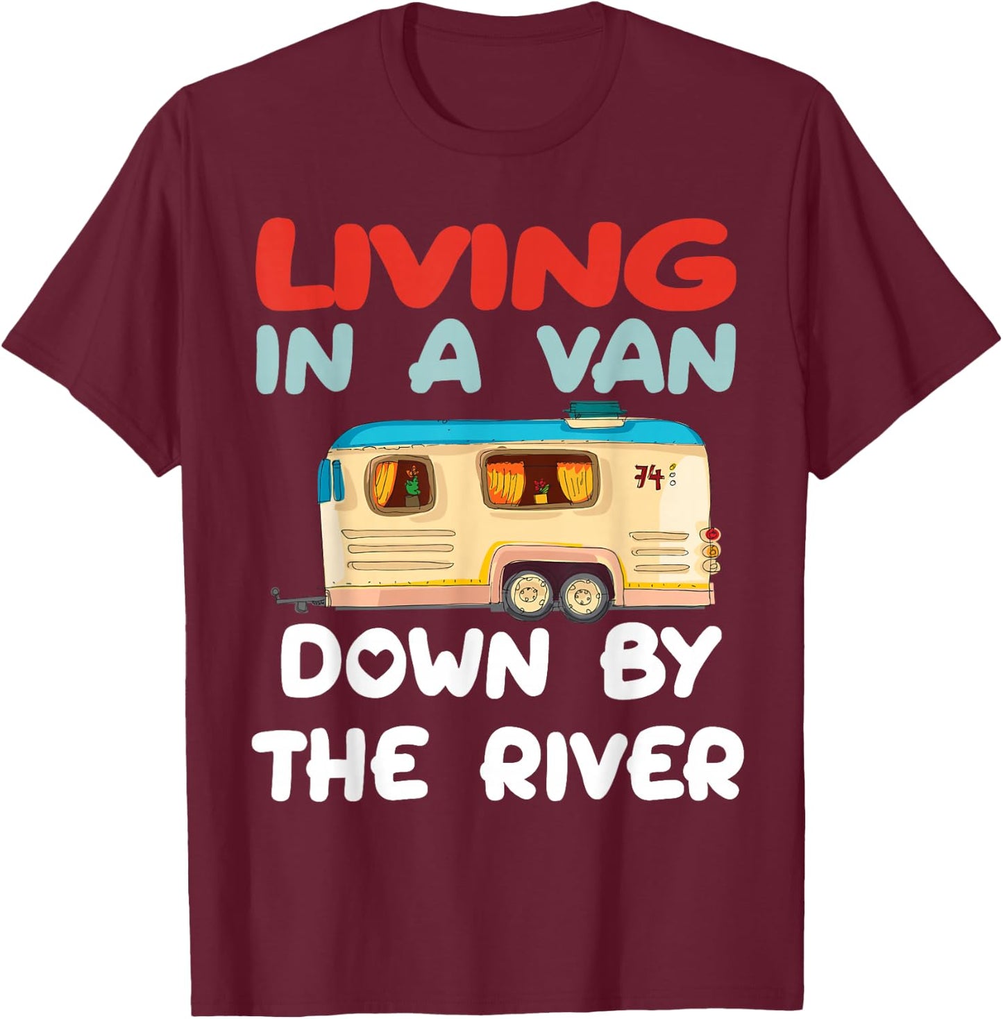 Living In A Van Down By The River, Gifts For Love Camping T-Shirt - T-Shirt | Maroon