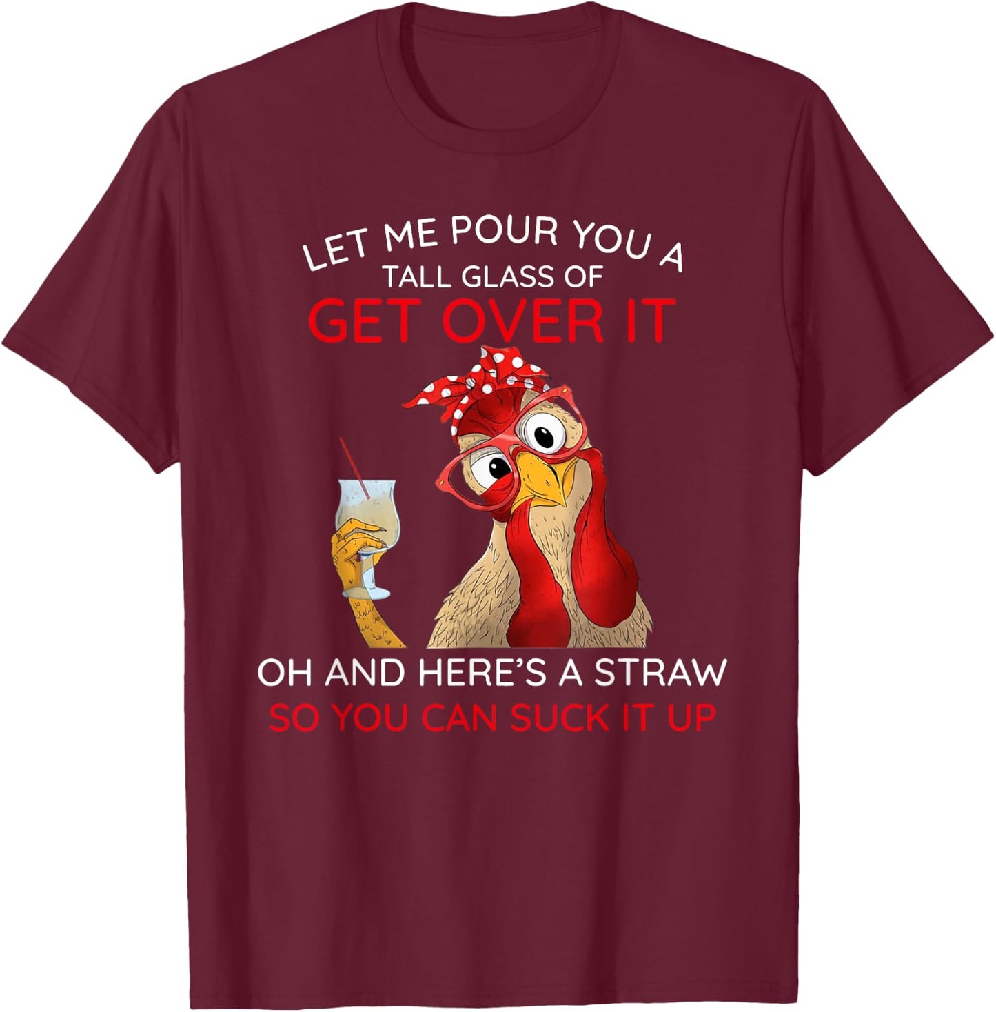 Let Me Pour You a Tall Glass of Get Over It T-Shirt - T-Shirt | Maroon