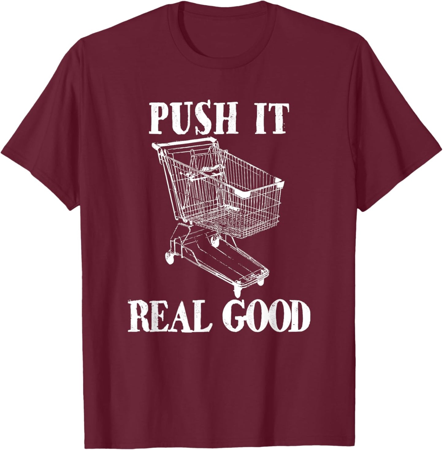 Push It Real Good Funny Grocery Store Shopping Cart T-Shirt - T-Shirt | Maroon