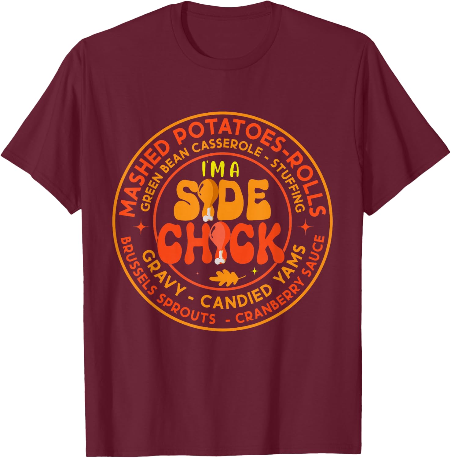 Im A Side Chick Thanksgiving Day Funny Turkey Leg Autumn T-Shirt - T-Shirt | Maroon