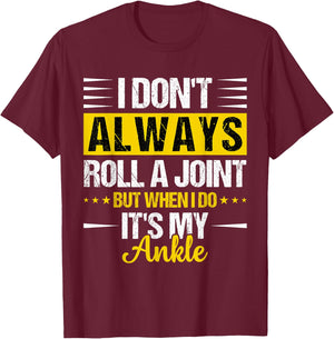 I Dont Always Roll a Joint But When I Do My Ankle Recovery T-Shirt - T-Shirt | Maroon