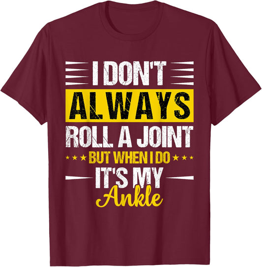 I Dont Always Roll a Joint But When I Do My Ankle Recovery T-Shirt - T-Shirt | Maroon