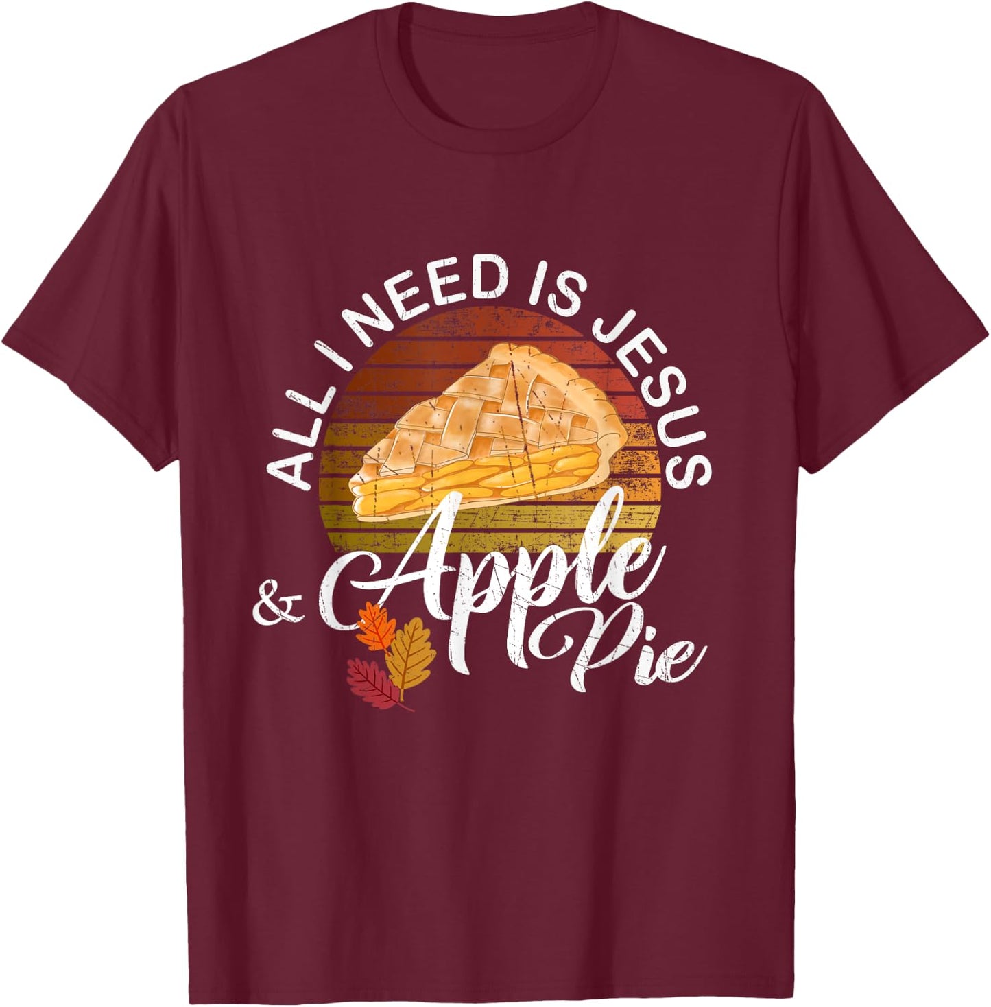 Religious Autumn All I Need Is Jesus And Apple Pie T-Shirt - T-Shirt | Maroon
