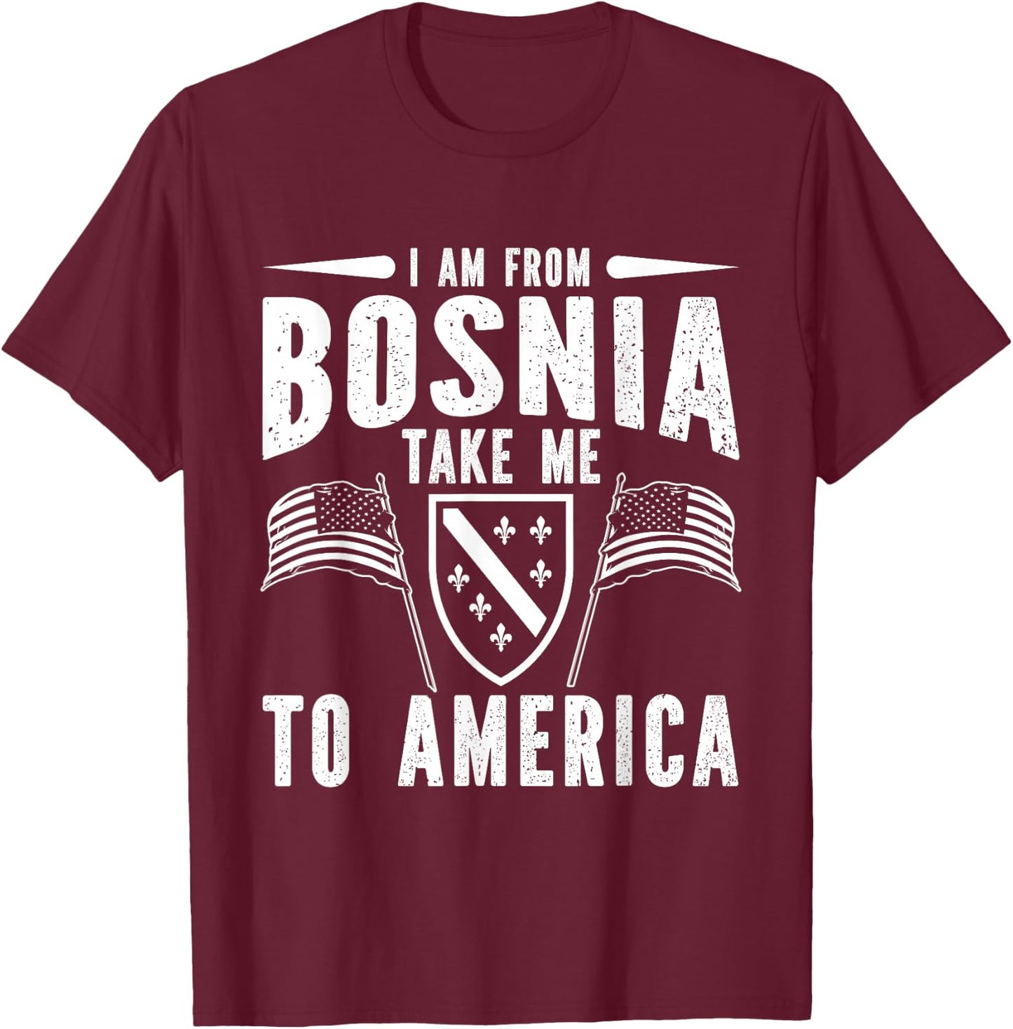 I am from Bosnia take me to America - Bosnien Herzegowina T-Shirt - T-Shirt | Maroon
