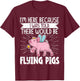 I'm Here Because I Was Told There Would Be Flying Pigs T-Shirt - T-Shirt | Maroon