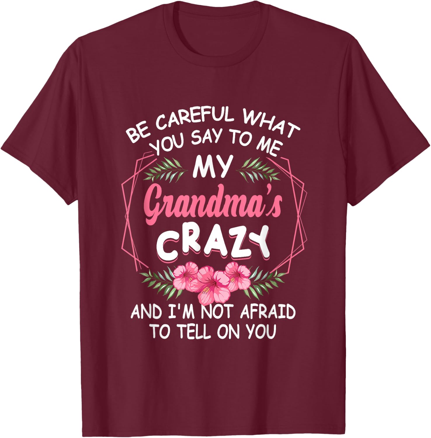 Be Careful What You Say to Me My Grandmas Crazy Funny Family T-Shirt - T-Shirt | Maroon