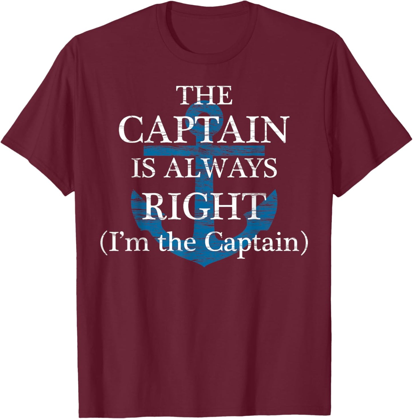 The Captain is Always Right and I'm The Captain | Funny Gift T-Shirt - T-Shirt | Maroon