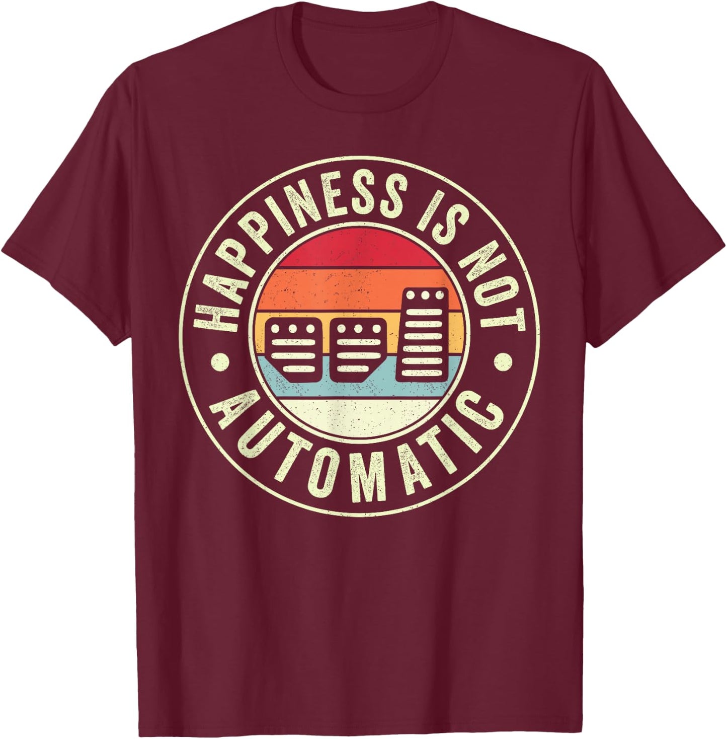 Happiness Is Not Automatic Three Pedals Manual Transmission T-Shirt - T-Shirt | Maroon