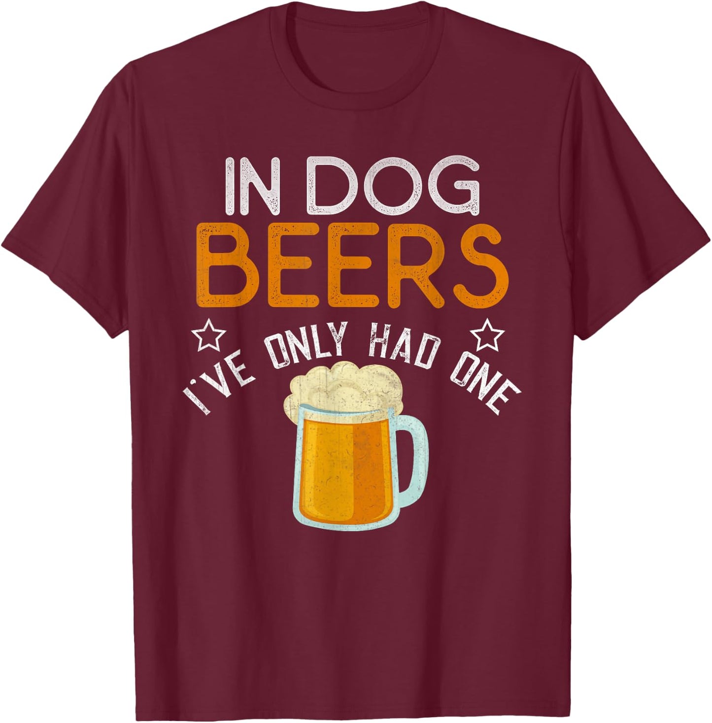 Funny In Dog Beers I've Only Had One Novelty Shirt T-Shirt - T-Shirt | Maroon