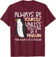 Always Be Yourself Unless Penguin Funny Women Kids Men Youth T-Shirt - T-Shirt | Maroon